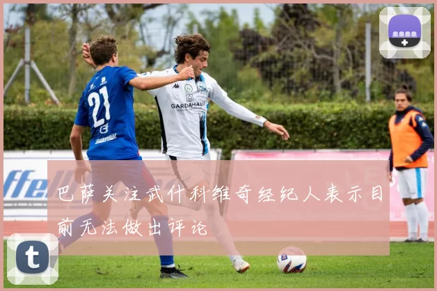 巴萨关注武什科维奇经纪人表示目前无法做出评论